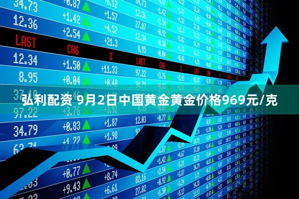 弘利配资 9月2日中国黄金黄金价格969元/克